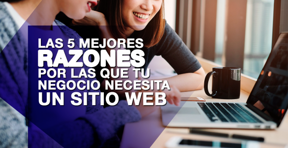 Las 5 mejores razones por las que tu negocio necesita un sitio web